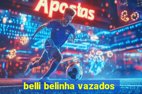 belli belinha vazados